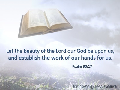 Let the beauty of the Lord our God be upon us,  and establish the work of our hands for us.